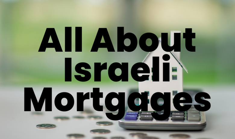 Maximizing Your Buying Power: Israeli Mortgages